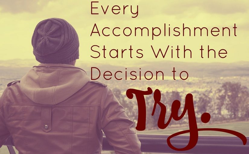 Every Accomplishment Starts With the Decision to Try.
